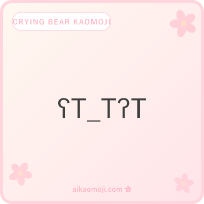 Crying bear kaomoji — T ; ╥ ﹏ tear markers with ʕ ᴥ ʔ bear brackets for sad emotional variants