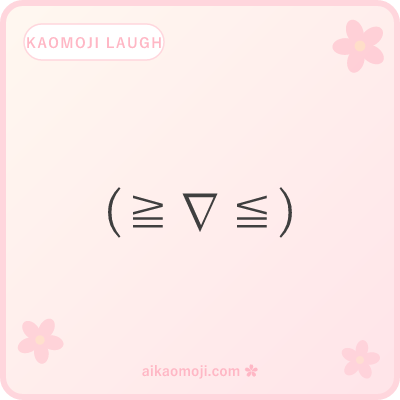 Kaomoji laugh — plain (≧∇≦) squint big-laugh variants without deco