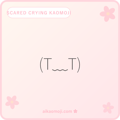 Scared crying kaomoji — fear-tears with T eyes or Cyrillic д mouth, panic register