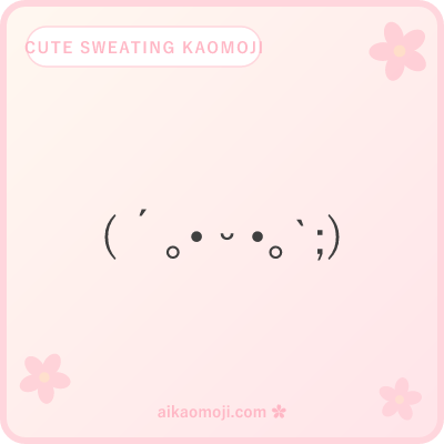 Cute sweating kaomoji — kawaii ｡• ᵕ soft variants with ; sweat drop and heart accents